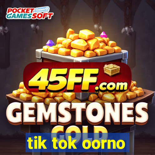 tik tok oorno